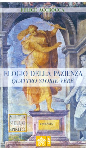 Elogio della pazienza. Quattro storie vere - Felice Accrocca - Libro Libreria Editrice Vaticana 2021, Vita nello Spirito | Libraccio.it