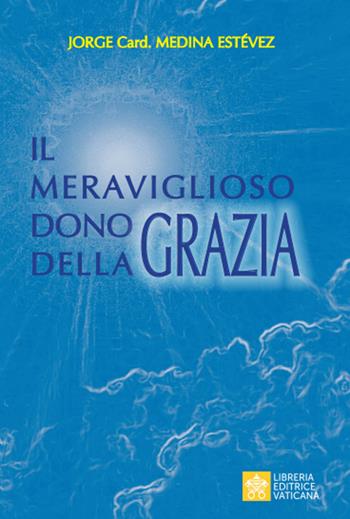 Il meraviglioso dono della Grazia - Jorge Medina Estevez - Libro Libreria Editrice Vaticana 2020 | Libraccio.it