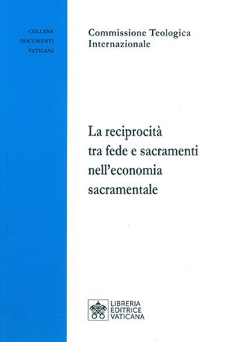 La reciprocità tra fede e sacramenti nell’economia sacramentale - Commissione teologica internazionale - Libro Libreria Editrice Vaticana 2021, Documenti vaticani | Libraccio.it