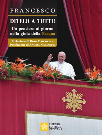 Ditelo a Tutti. Un pensiero al giorno nella gioia della Pasqua - Francesco (Jorge Mario Bergoglio) - Libro Libreria Editrice Vaticana 2021, Celebrare | Libraccio.it