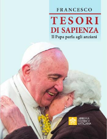 Tesori di sapienza. Il Papa parla agli anziani - Francesco (Jorge Mario Bergoglio) - Libro Libreria Editrice Vaticana 2021, Celebrare | Libraccio.it