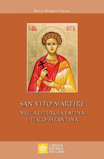 San Vito Martire. Nella liturgia latina e italo-bizantina - Rocco Roberto Vaiana - Libro Libreria Editrice Vaticana 2021, Monumenta studia instrumenta liturgica | Libraccio.it