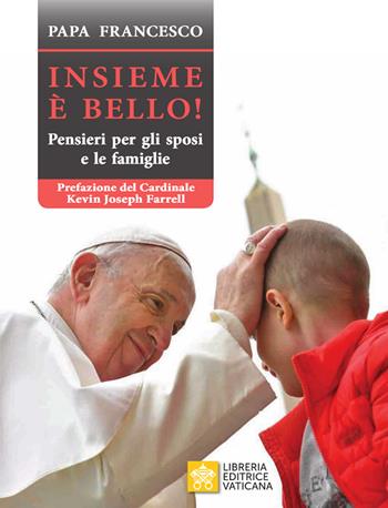 Insieme è bello. Pensieri per gli sposi e le famiglie - Francesco (Jorge Mario Bergoglio) - Libro Libreria Editrice Vaticana 2021, Celebrare | Libraccio.it