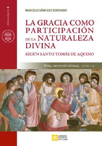 La gracia como participación de la naturaleza divina. Según santo tomás de aquino - Marcelo Sánchez Sorondo - Libro Libreria Editrice Vaticana 2021 | Libraccio.it