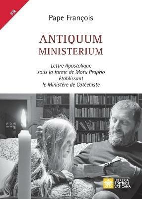 Antiquum ministerium. Lettre Apostolique sous la forme de Motu Proprio établissant le Ministère de Catéchiste - Francesco (Jorge Mario Bergoglio) - Libro Libreria Editrice Vaticana 2021 | Libraccio.it