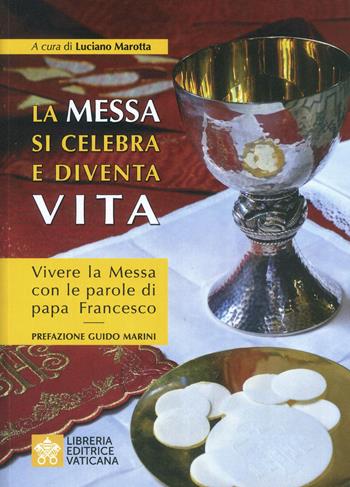La messa si celebra e diventa vita. Vivere la messa con le parole di papa Francesco - Luciano Marotta - Libro Libreria Editrice Vaticana 2021 | Libraccio.it