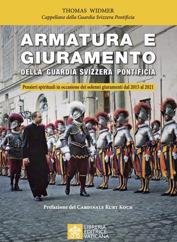Armatura e giuramento della Guardia Svizzera Pontificia. Pensieri spirituali in occasione dei solenni giuramenti dal 2015 al 2021 - Thomas Widmer - Libro Libreria Editrice Vaticana 2021 | Libraccio.it
