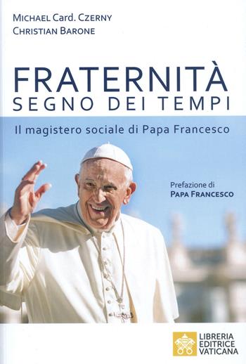 Fraternità segno dei tempi. Il magistero sociale di Papa Francesco - Michael Czerny, Christian Barone - Libro Libreria Editrice Vaticana 2021 | Libraccio.it