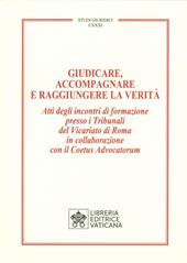 Giudicare, accompagnare e raggiungere la verità. Atti degli incontri di formazione presso i Tribunali del Vicariato di Roma in collaborazione con il Coetus Advocatorum