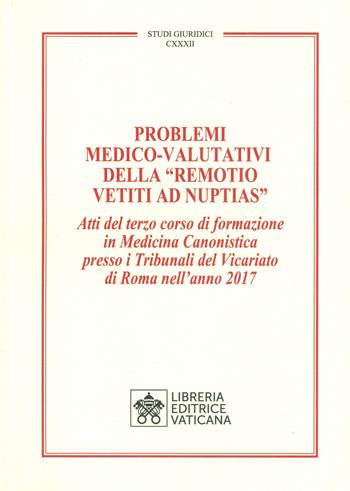 Problemi medico-valutativi della «Remotio Vetiti As Nuptias». Atti del terzo corso di formazione in Medicina Canonistica presso i Tribunali del Vicariato di Roma nell'anno 2017  - Libro Libreria Editrice Vaticana 2021, Studi giuridici | Libraccio.it