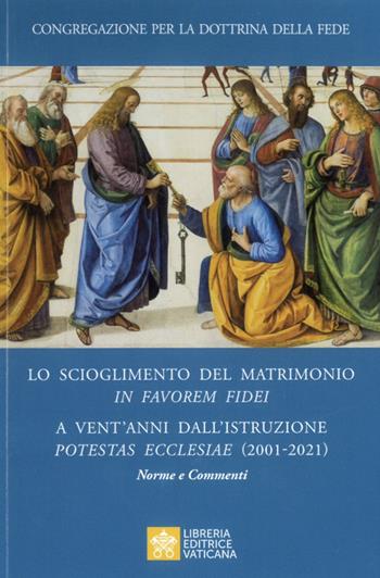 Lo scioglimento del matrimonio in Favorem Fidei. A vent'anni dall’Istruzione Potestas Ecclesiae (2001-2021). Norme e commenti - Congregazione per la dottrina della fede - Libro Libreria Editrice Vaticana 2022 | Libraccio.it