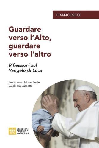 Guardare verso l'alto, guardare verso l'altro. Riflessioni sul Vangelo di Luca - Francesco (Jorge Mario Bergoglio) - Libro Libreria Editrice Vaticana 2021 | Libraccio.it