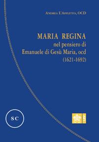 Maria regina nel pensiero di Emanuele di Gesù Maria, Ocd (1621-1692) - Andrea L’Afflitto - Libro Libreria Editrice Vaticana 2022, Studi carmelitani | Libraccio.it