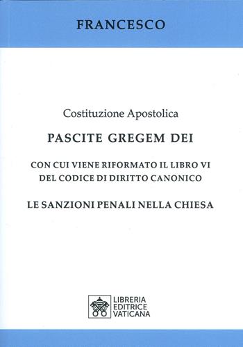 Costituzione apostolica. Pascite gregem Dei con cui viene riformato il libro VI del codice di diritto canonico. Le sanzioni penali nella Chiesa - Francesco (Jorge Mario Bergoglio) - Libro Libreria Editrice Vaticana 2021, Documenti vaticani | Libraccio.it