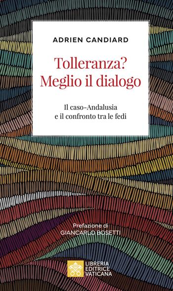 Tolleranza? Meglio il dialogo. Il caso-Andalusia e il confronto tra le fedi - Adrien Candiard - Libro Libreria Editrice Vaticana 2022 | Libraccio.it