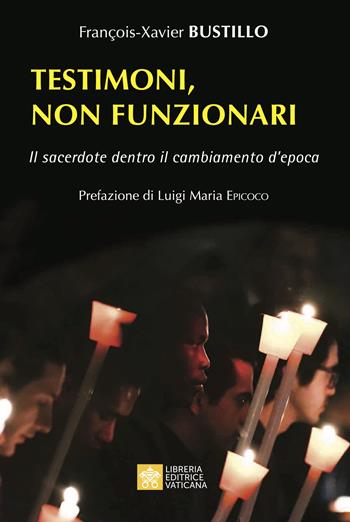 Testimoni, non funzionari. Il sacerdote dentro il cambiamento d'epoca - François-Xavier Bustillo - Libro Libreria Editrice Vaticana 2022 | Libraccio.it