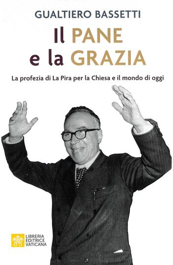 Il pane e la grazia. La profezia di La Piera per la Chiesa e il mondo di oggi - Gualtiero Bassetti - Libro Libreria Editrice Vaticana 2022 | Libraccio.it