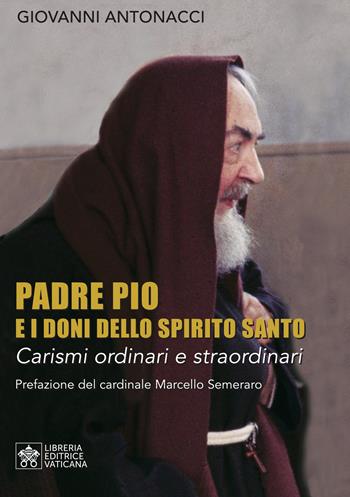 Padre Pio e i doni dello Spirito Santo. Carismi ordinari e straordinari - Giovanni Antonacci - Libro Libreria Editrice Vaticana 2022 | Libraccio.it
