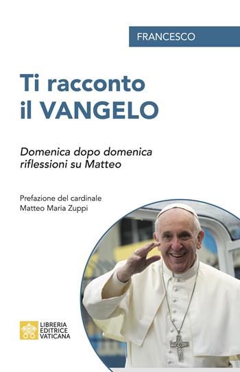 Ti racconto il Vangelo. Domenica dopo domenica, riflessioni su Matteo - Francesco (Jorge Mario Bergoglio) - Libro Libreria Editrice Vaticana 2022, La teologia di papa Francesco | Libraccio.it