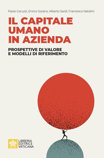 Il capitale umano in azienda. Prospettive di valore e modelli di riferimento - Paolo Ceruzzi, Enrico Sorano, Alberto Sardi - Libro Libreria Editrice Vaticana 2022 | Libraccio.it