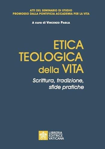 Etica teologica della vita. Scrittura, tradizione, sfide pratiche. Atti del seminario di studio promosso dalla Pontificia accademia per la vita  - Libro Libreria Editrice Vaticana 2022 | Libraccio.it