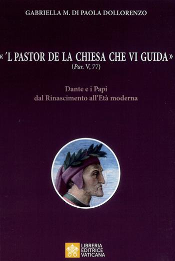 «'L pastor de la Chiesa che vi guida» (Par, V, 77). Dante e i Papi dal Rinascimento all'Età moderna - Gabriella Dollorenzo, Gabriella Di Paola Dollorenzo - Libro Libreria Editrice Vaticana 2022 | Libraccio.it