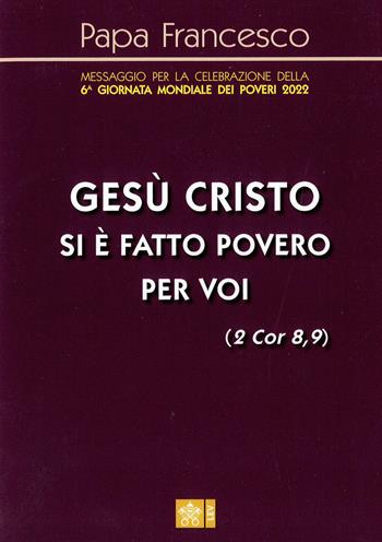 «Gesù Cristo si è fatto povero per voi» (2 Cor 8,9). Messaggio per la celebrazione della 6a Giornata mondiale dei poveri 2022 - Francesco (Jorge Mario Bergoglio) - Libro Libreria Editrice Vaticana 2022 | Libraccio.it