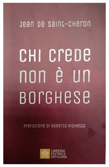 Chi crede non è un borghese. Perché la santità è alla portata di tutti - Jean de Saint-Cheron - Libro Libreria Editrice Vaticana 2023 | Libraccio.it