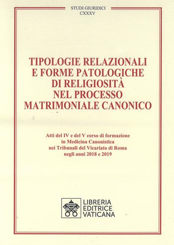 Tipologie relazionali e forme patologiche di religiosità nel processo matrimoniale canonico  - Libro Libreria Editrice Vaticana 2023, Studi giuridici | Libraccio.it