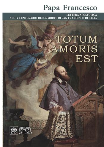 Totum amoris est. Lettera apostolica nel IV centenario della morte di san Francesco di Sales - Francesco (Jorge Mario Bergoglio) - Libro Libreria Editrice Vaticana 2022, Documenti vaticani | Libraccio.it