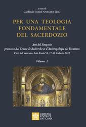 Per una teologia fondamentale del sacerdozio. Vol. 1: Atti del Simposio promosso dal Centre de Recherche et d'Anthropologie des Vocations Città del Vaticano, Aula Paolo VI, 17-19 febbraio 2022