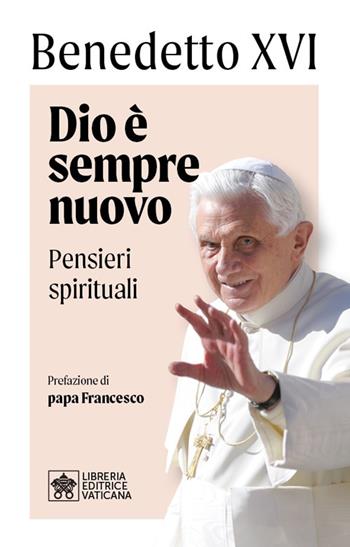 Dio è sempre nuovo. Pensieri spirituali - Benedetto XVI (Joseph Ratzinger) - Libro Libreria Editrice Vaticana 2023 | Libraccio.it
