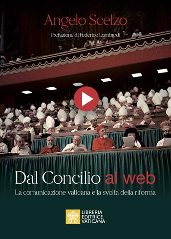 Dal Concilio al web. La comunicazione vaticana e la svolta della riforma - Angelo Scelzo - Libro Libreria Editrice Vaticana 2023 | Libraccio.it