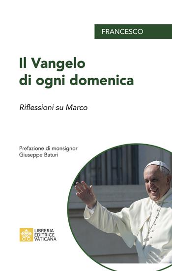 Il Vangelo di ogni domenica. Riflessioni su Marco - Francesco (Jorge Mario Bergoglio) - Libro Libreria Editrice Vaticana 2023 | Libraccio.it