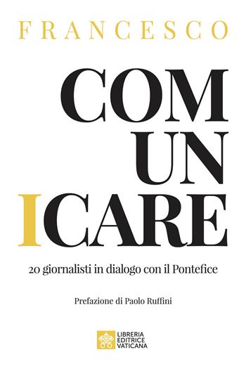Comunicare. 20 giornalisti in dialogo con il Pontefice - Francesco (Jorge Mario Bergoglio) - Libro Libreria Editrice Vaticana 2024 | Libraccio.it