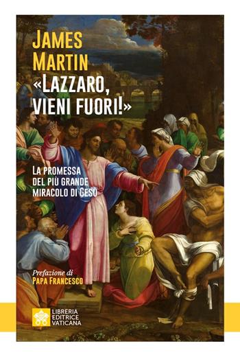 «Lazzaro, vieni fuori!». La promessa del più grande miracolo di Gesù - James Martin - Libro Libreria Editrice Vaticana 2024, Fede in dialogo | Libraccio.it