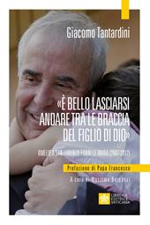 «È bello lasciarsi andare tra le braccia del figlio di Dio». Omelie 2007-2012