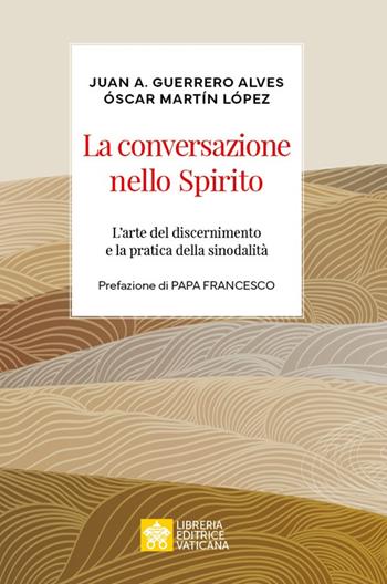 La conversazione nello spirito. L’arte del discernimento e la pratica della sinodalità - Juan Antonio Guerrero Alves - Libro Libreria Editrice Vaticana 2024, Ispirazioni | Libraccio.it