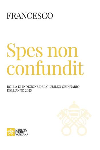 Spes non confundit. Bolla di indizione del Giubileo Ordinario dell'anno 2025 - Francesco (Jorge Mario Bergoglio) - Libro Libreria Editrice Vaticana 2024, Documenti papali | Libraccio.it