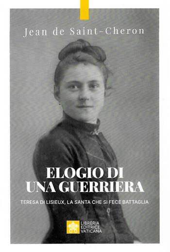 Elogio di una guerriera. Teresa di Lisieux, la santa che si fece battaglia - Jean de Saint-Cheron - Libro Libreria Editrice Vaticana 2024, Testimoni | Libraccio.it