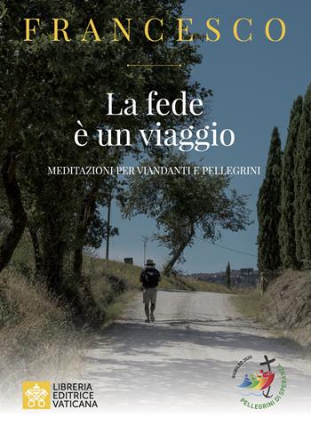 La fede e un viaggio. Meditazioni per viandanti e pellegrini - Francesco (Jorge Mario Bergoglio) - Libro Libreria Editrice Vaticana 2024, Le parole di papa Francesco | Libraccio.it