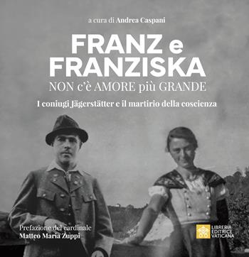 Franz e Franziska. Non c’è amore più grande. I coniugi Jägerstätter e il martirio della coscienza  - Libro Libreria Editrice Vaticana 2024 | Libraccio.it