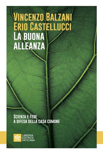 La buona alleanza. Scienza e fede a difesa della casa comune - Vincenzo Balzani, Erio Castellucci - Libro Libreria Editrice Vaticana 2024, Fede in dialogo | Libraccio.it