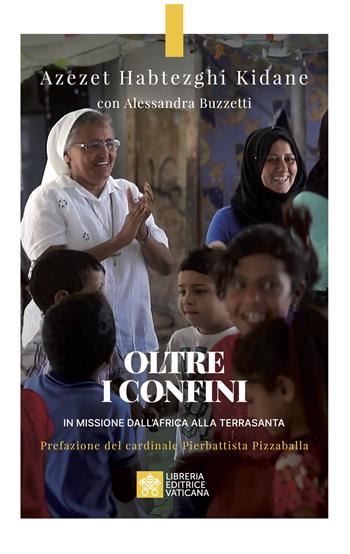 Oltre i confini. In missione dall'Africa alla Terrasanta - Azezet Habtezghi Kidane, Azezet Kidane - Libro Libreria Editrice Vaticana 2025, Biografie | Libraccio.it