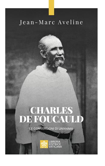 Charles de Foucauld. Le conversioni di un'anima - Jean-Marc Aveline - Libro Libreria Editrice Vaticana 2025, Testimoni | Libraccio.it