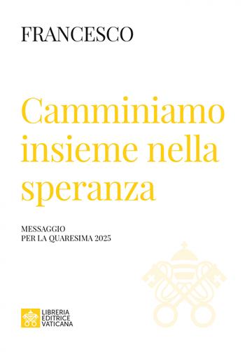Camminiamo insieme nella speranza. Messaggio della Quaresima 2025 - Francesco (Jorge Mario Bergoglio) - Libro Libreria Editrice Vaticana 2025, Magistero Papa Francesco | Libraccio.it