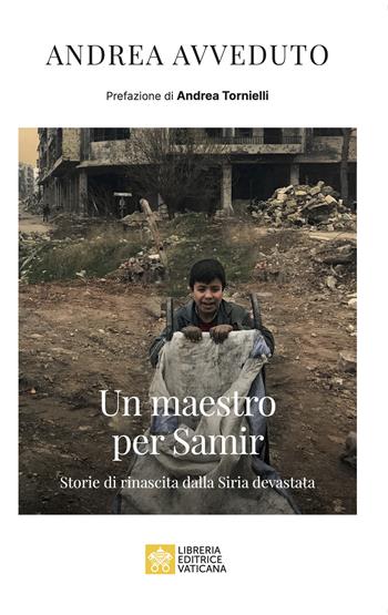 Un maestro per Samir. Storie di rinascita dalla Siria devastata - Andrea Avveduto - Libro Libreria Editrice Vaticana 2025, Orizzonti | Libraccio.it