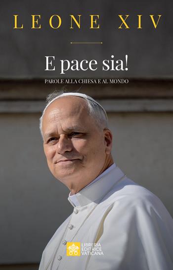 E pace sia! Parole alla Chiesa e al mondo - Leone XIV (Robert Francis Prevost) - Libro Libreria Editrice Vaticana 2025 | Libraccio.it