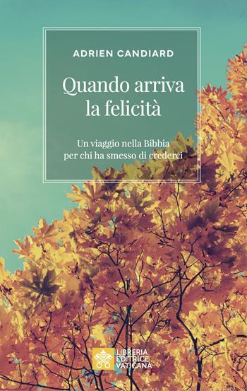Quando arriva la felicità. Un viaggio nella Bibbia per chi ha messo di crederci - Adrien Candiard - Libro Libreria Editrice Vaticana 2025, Ispirazioni | Libraccio.it