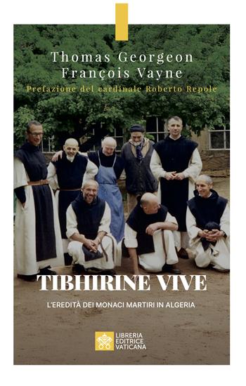 Tibhirine vive. L'eredità dei monaci martiri in Algeria - Thomas Georgeon, François Vayne - Libro Libreria Editrice Vaticana 2025, Testimoni | Libraccio.it